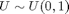 $U\sim U(0,1)$