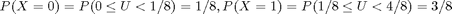 $P(X = 0) = P(0 \leq U < 1/8) = 1/8, P(X = 1) = P(1/8 \leq U < 4/8) = 3/8$