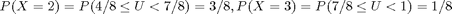 $P(X = 2) = P(4/8 \leq U < 7/8) = 3/8, P(X = 3) = P(7/8 \leq U < 1) = 1/8$