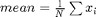 $mean = \frac{1}{N} \sum x_i$