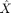 $\hat{X}$
