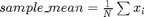 $sample\_mean = \frac{1}{N} \sum x_i$